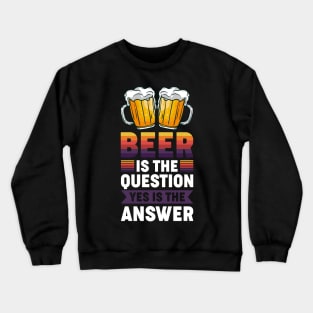 Beer is the question yes is the answer - Funny Beer Sarcastic Satire Hilarious Funny Meme Quotes Sayings Crewneck Sweatshirt